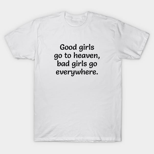 Good girls go to heaven, bad girls go everywhere T-Shirt by brightnomad